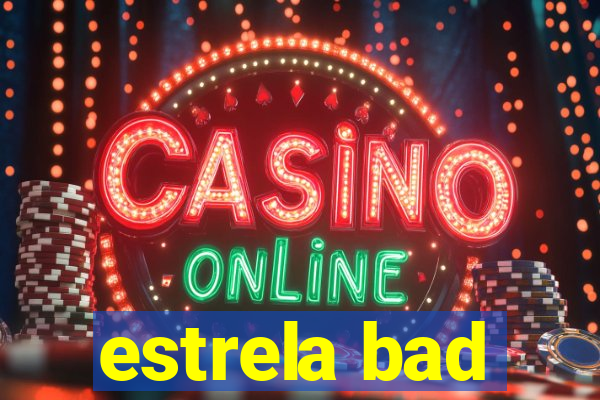 estrela bad